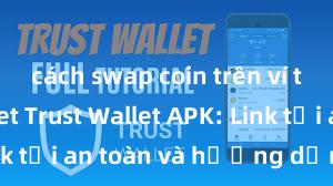 cách swap coin trên ví trust wallet Trust Wallet APK: Link tải an toàn và hướng dẫn cài đặt